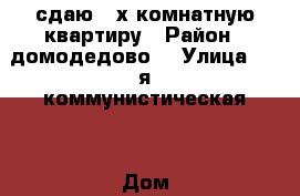 сдаю 2-х комнатную квартиру › Район ­ домодедово  › Улица ­ 1-я коммунистическая  › Дом ­ 36 › Этажность дома ­ 5 › Цена ­ 20 000 - Московская обл. Недвижимость » Квартиры аренда   
